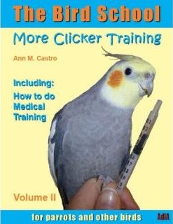 The Bird School. More Clicker Training for Parrots and Other Birds - Ann Castro
