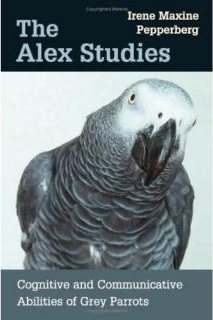 The Alex Studies: Cognitive and Communicative Abilities of Grey Parrots - Irene Maxine Pepperberg